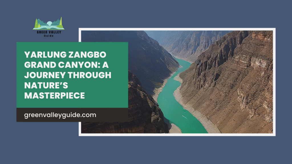Yarlung Zangbo Grand Canyon: A Journey Through Nature’s Masterpiece