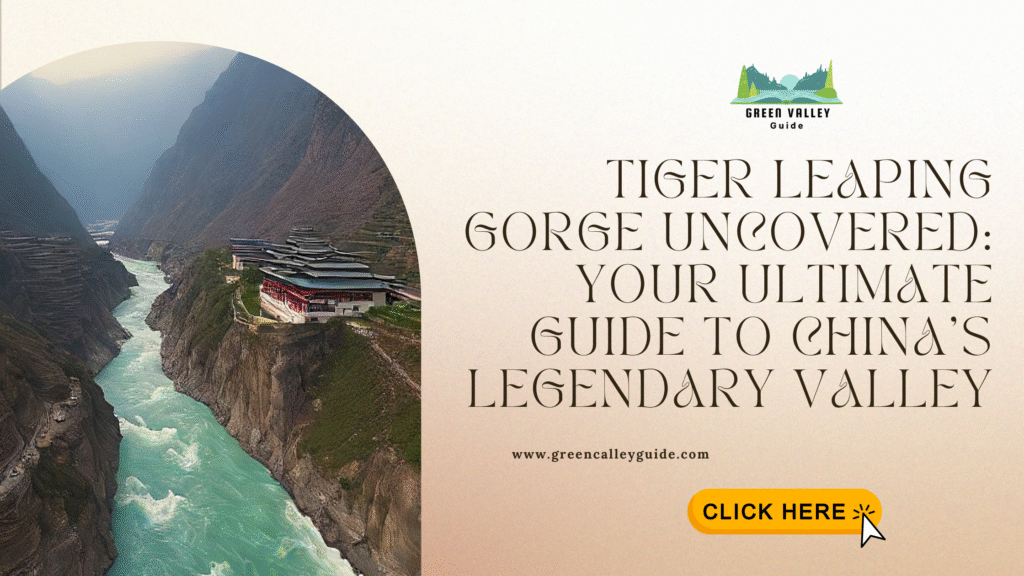 Tiger Leaping Gorge Uncovered: Your Ultimate Guide to China’s Legendary Valley
