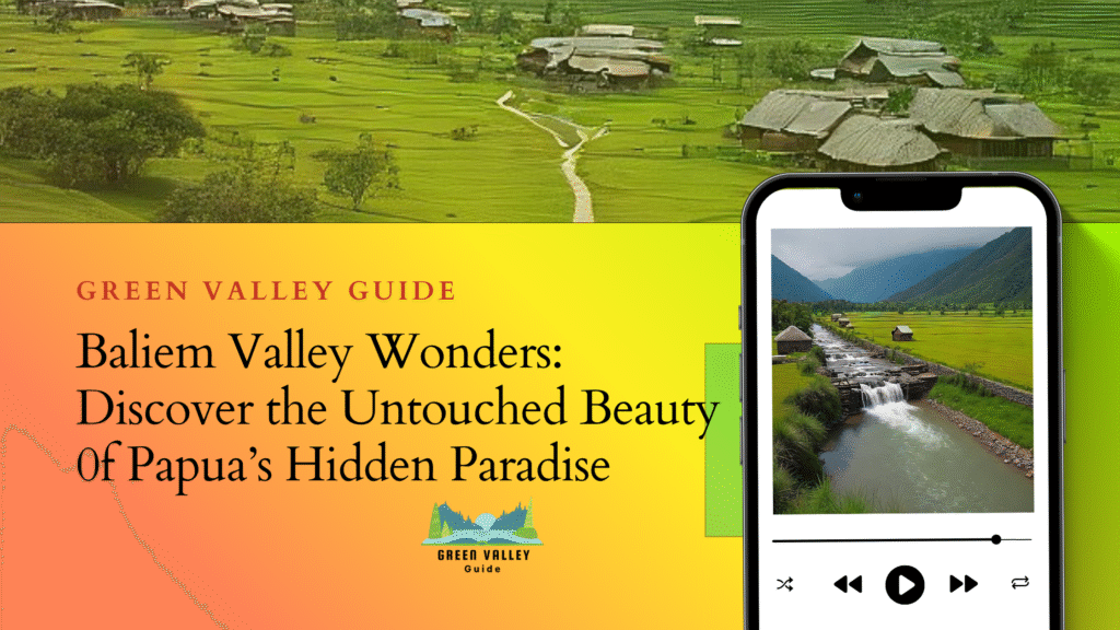 Baliem Valley Wonders: Discover the Untouched Beauty 0f Papua’s Hidden Paradise