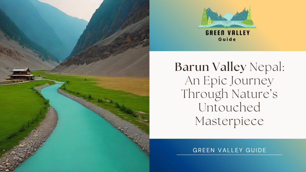 Barun Valley Nepal: An Epic Journey Through Nature’s Untouched Masterpiece