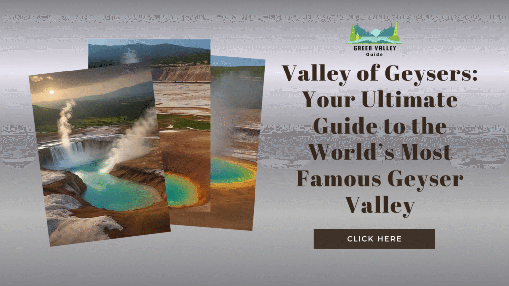 Valley of Geysers: Your Ultimate Guide to the World’s Most Famous Geyser Valley